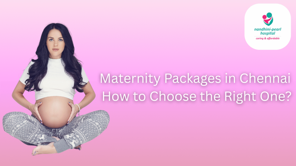 Maternity Packages in Chennai – How to Choose the Right One?