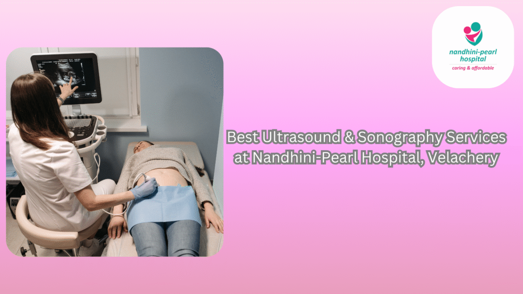 Best Ultrasound & Sonography Services at Nandhini-Pearl Hospital, Velachery