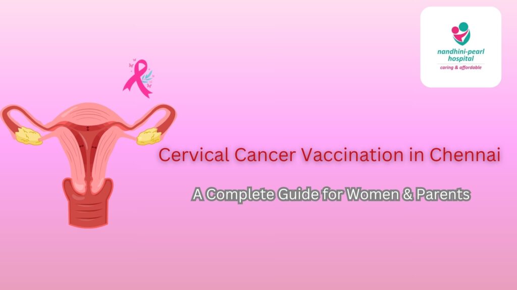 Cervical Cancer Vaccination in Chennai: AComplete Guide for Women & Parents