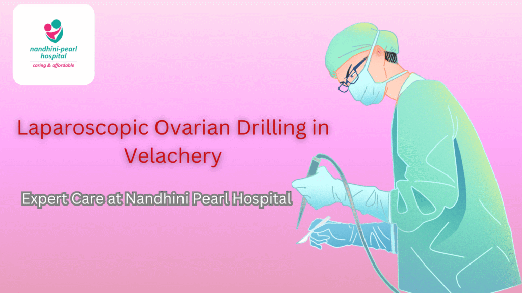 Laparoscopic Ovarian Drilling in Velachery – Who Needs It?