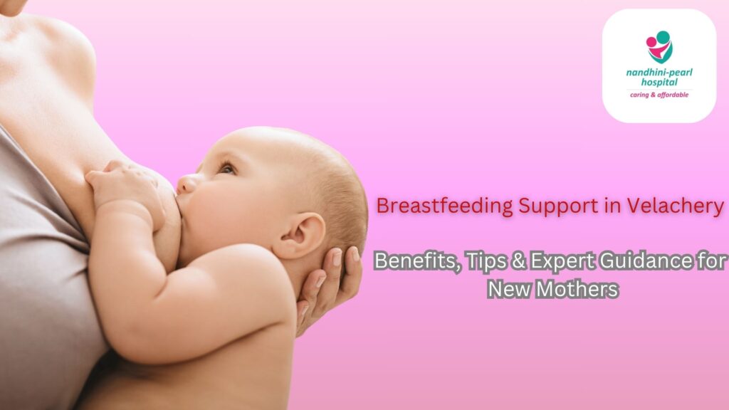 Breastfeeding Support in Velachery: Benefits, Tips & Expert Guidance for New Mothers